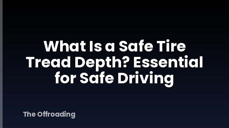 What Is a Safe Tire Tread Depth? Essential for Safe Driving