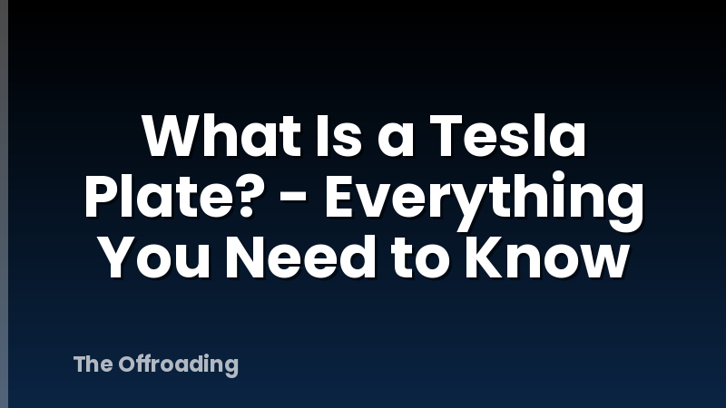 What Is a Tesla Plate? - Everything You Need to Know