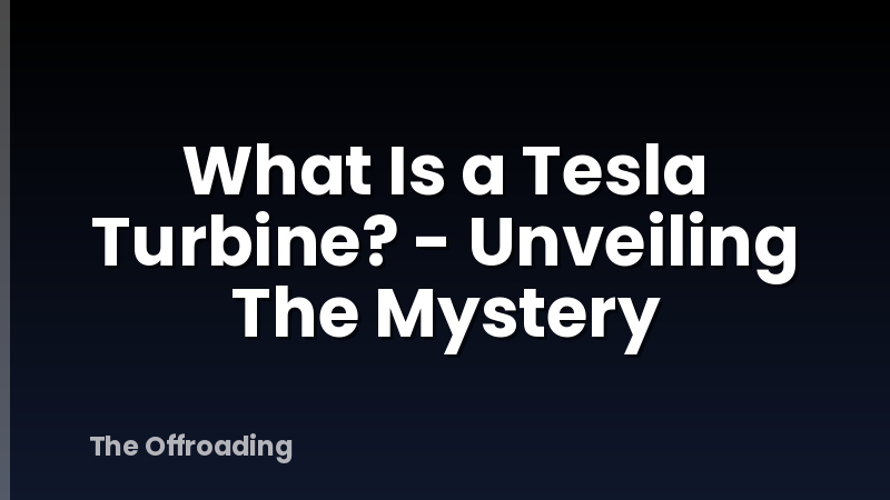 What Is a Tesla Turbine? - Unveiling The Mystery