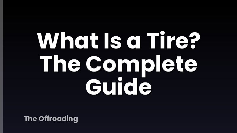 What Is a Tire? The Complete Guide