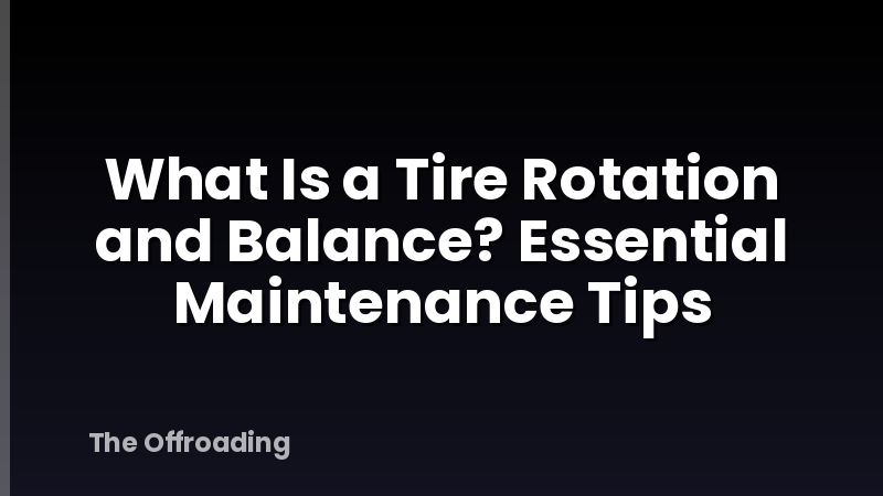 What Is a Tire Rotation and Balance? Essential Maintenance Tips