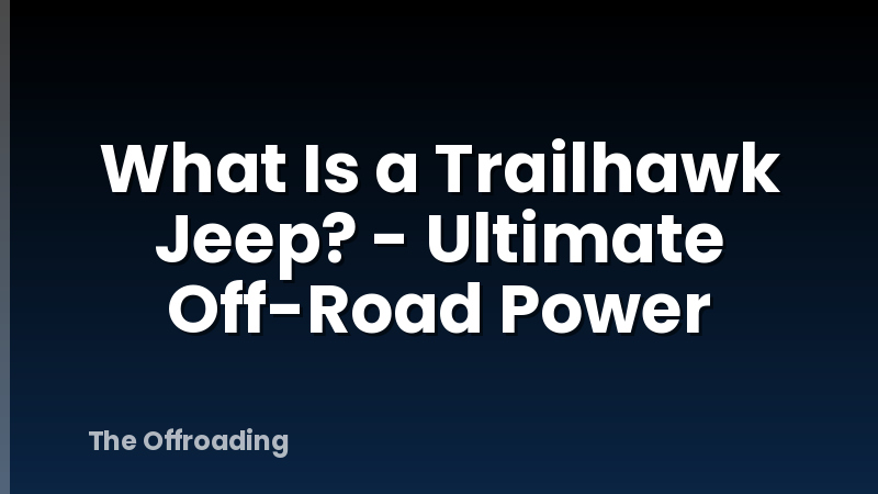 What Is a Trailhawk Jeep? - Ultimate Off-Road Power