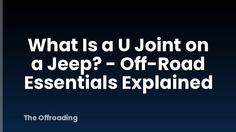 What Is a U Joint on a Jeep? - Off-Road Essentials Explained