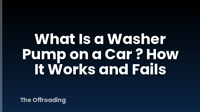 What Is a Washer Pump on a Car ? How It Works and Fails