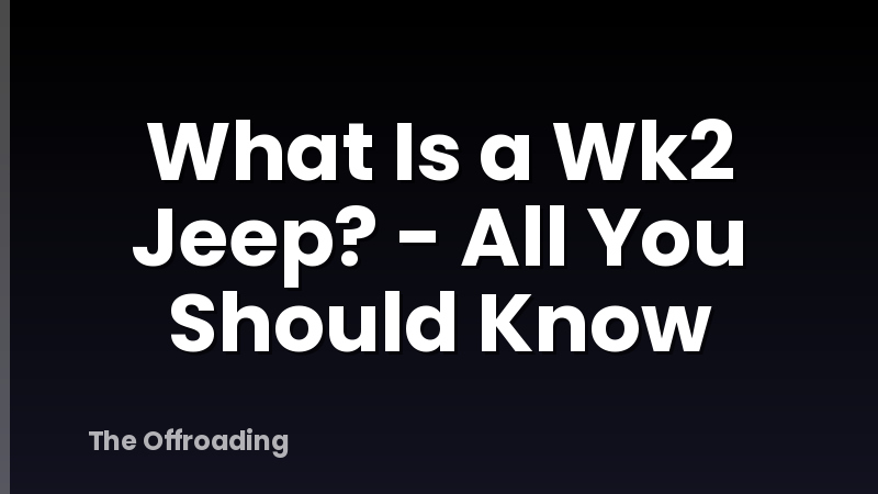 What Is a Wk2 Jeep? - All You Should Know