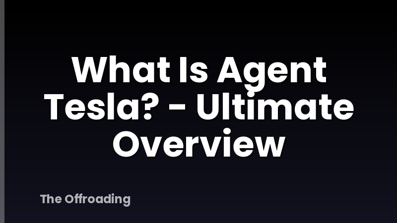 What Is Agent Tesla? - Ultimate Overview