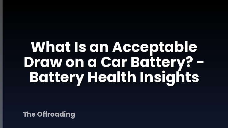 What Is an Acceptable Draw on a Car Battery? - Battery Health Insights