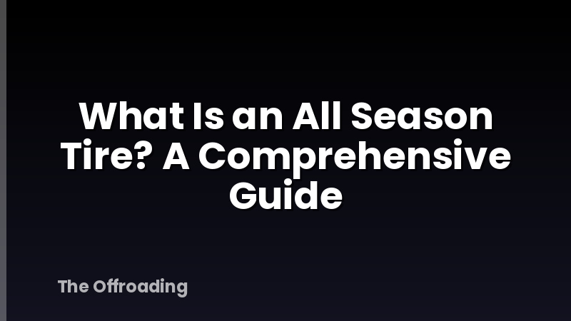 What Is an All Season Tire? A Comprehensive Guide
