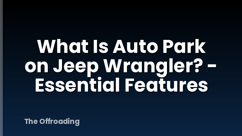 What Is Auto Park on Jeep Wrangler? - Essential Features