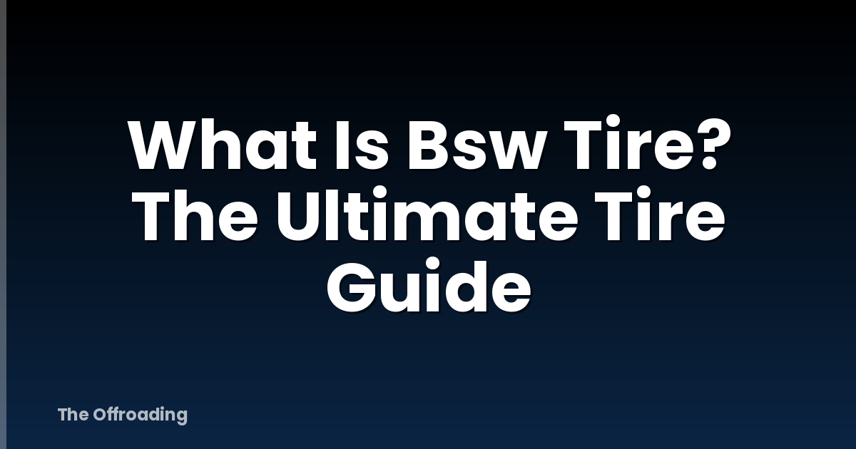 What Is Bsw Tire? The Ultimate Tire Guide