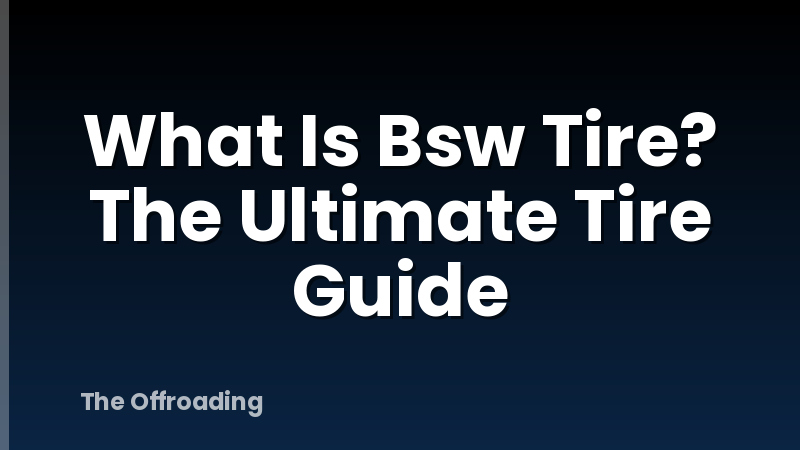 What Is Bsw Tire? The Ultimate Tire Guide