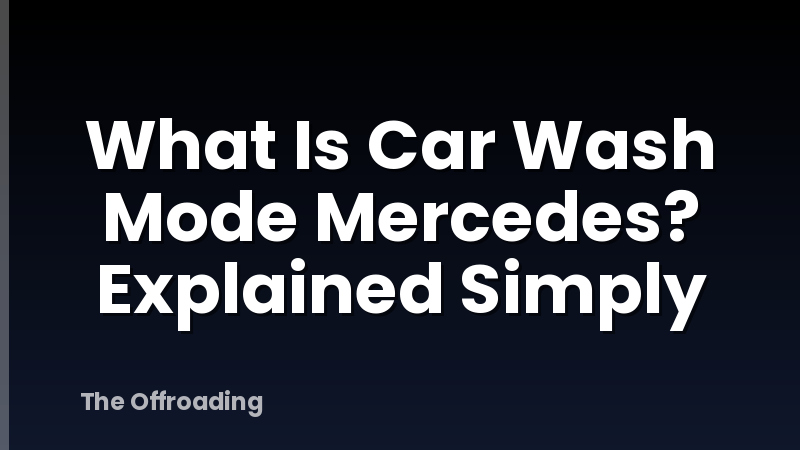 What Is Car Wash Mode Mercedes? Explained Simply