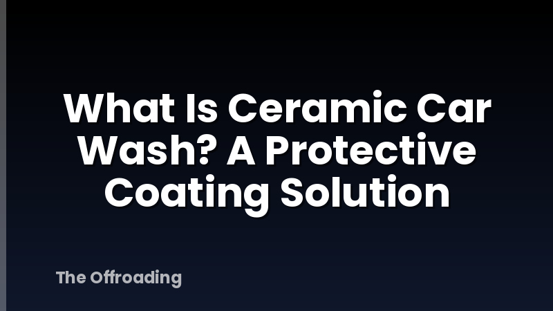 What Is Ceramic Car Wash? A Protective Coating Solution