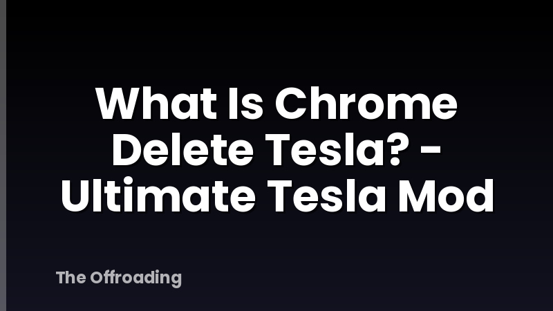 What Is Chrome Delete Tesla? - Ultimate Tesla Mod