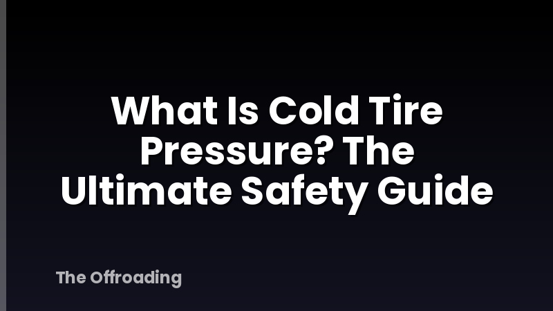 What Is Cold Tire Pressure? The Ultimate Safety Guide