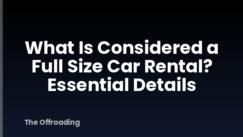 What Is Considered a Full Size Car Rental? Essential Details