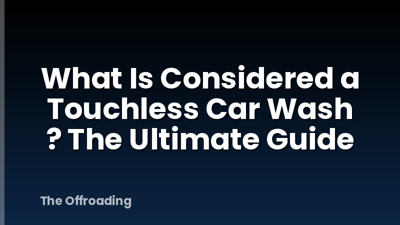 What Is Considered a Touchless Car Wash ? The Ultimate Guide