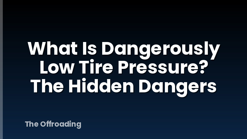 What Is Dangerously Low Tire Pressure? The Hidden Dangers