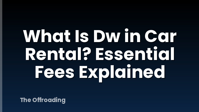What Is Dw in Car Rental? Essential Fees Explained