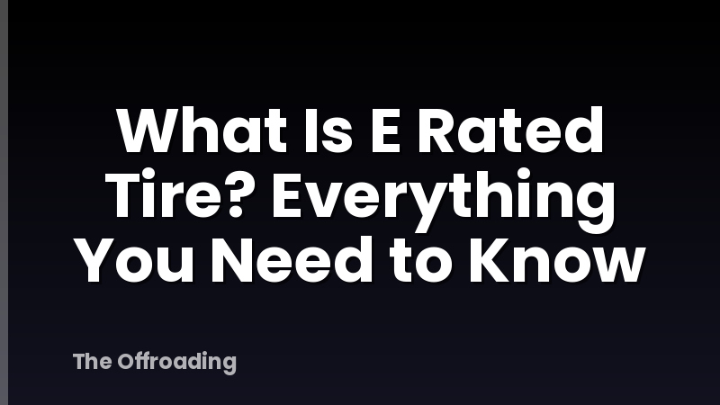 What Is E Rated Tire? Everything You Need to Know