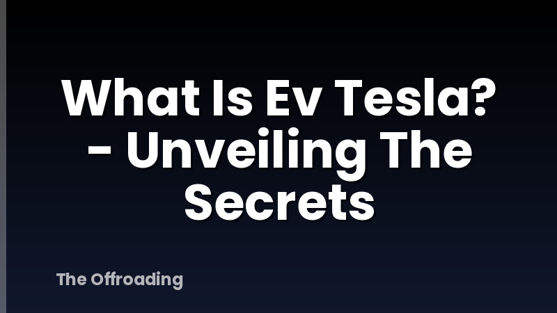 What Is Ev Tesla? - Unveiling The Secrets