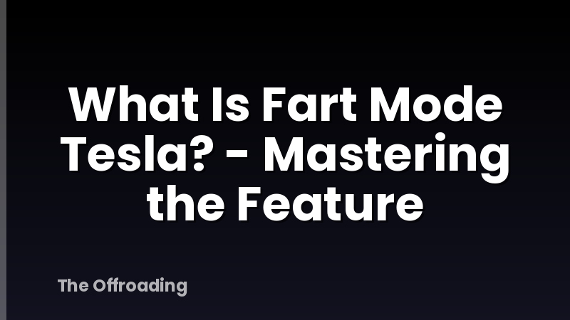 What Is Fart Mode Tesla? - Mastering the Feature