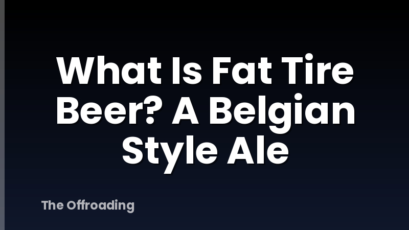 What Is Fat Tire Beer? A Belgian Style Ale
