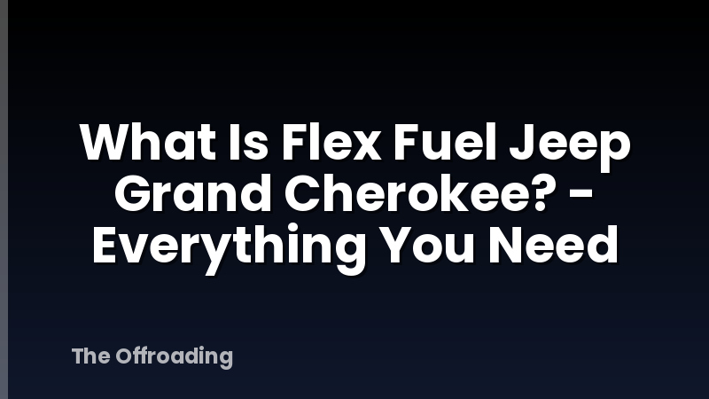 What Is Flex Fuel Jeep Grand Cherokee? - Everything You Need