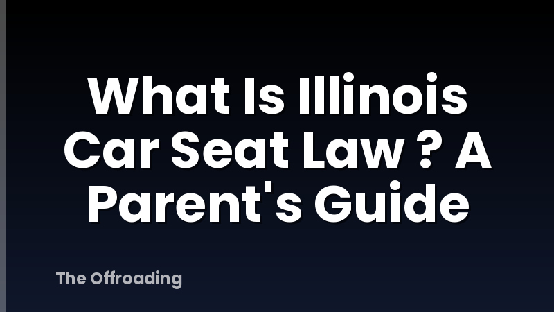 What Is Illinois Car Seat Law ? A Parent's Guide