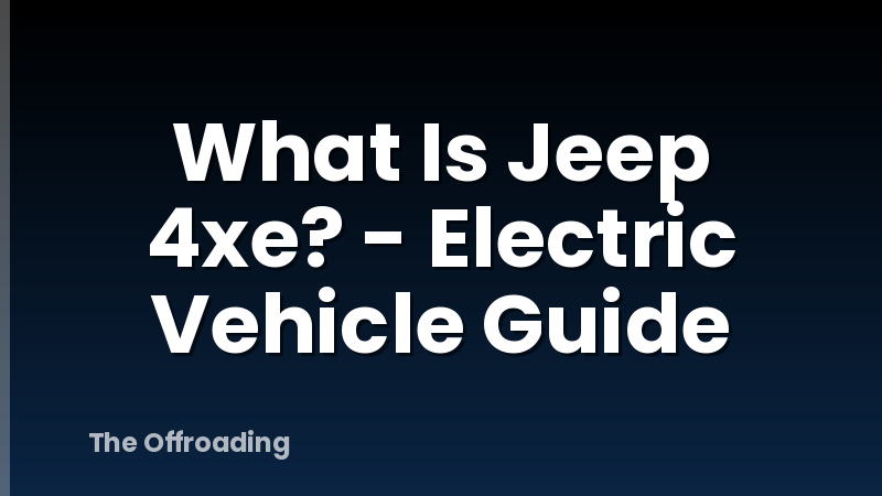 What Is Jeep 4xe? - Electric Vehicle Guide