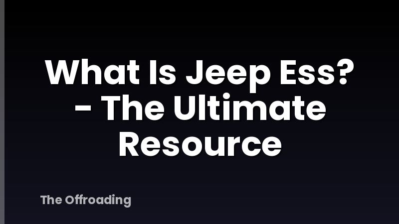 What Is Jeep Ess? - The Ultimate Resource