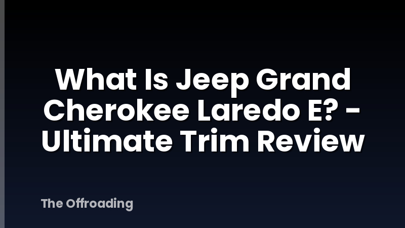What Is Jeep Grand Cherokee Laredo E? - Ultimate Trim Review
