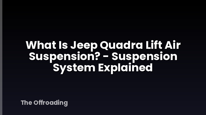What Is Jeep Quadra Lift Air Suspension? - Suspension System Explained