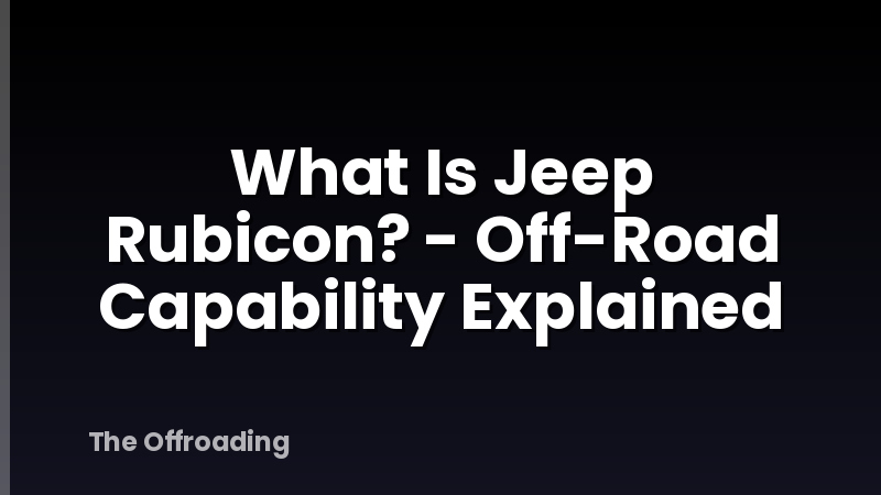 What Is Jeep Rubicon? - Off-Road Capability Explained