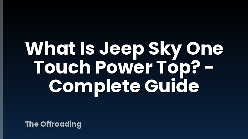 What Is Jeep Sky One Touch Power Top? - Complete Guide