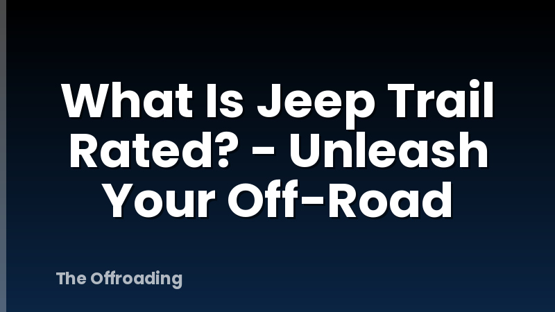 What Is Jeep Trail Rated? - Unleash Your Off-Road