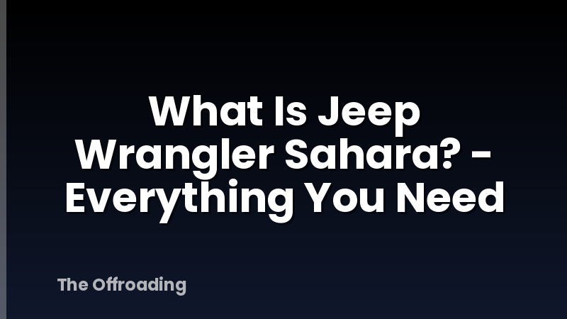 What Is Jeep Wrangler Sahara? - Everything You Need