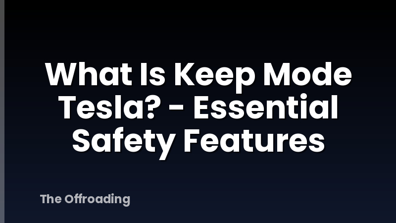 What Is Keep Mode Tesla? - Essential Safety Features