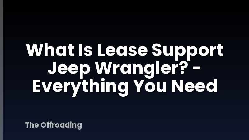 What Is Lease Support Jeep Wrangler? - Everything You Need