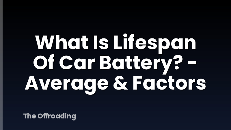 What Is Lifespan Of Car Battery? - Average & Factors