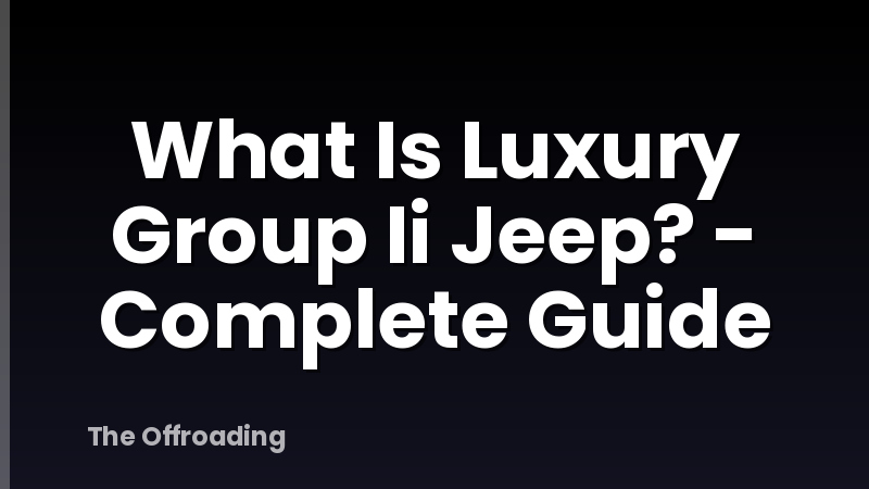What Is Luxury Group Ii Jeep? - Complete Guide