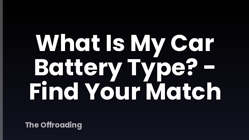 What Is My Car Battery Type? - Find Your Match