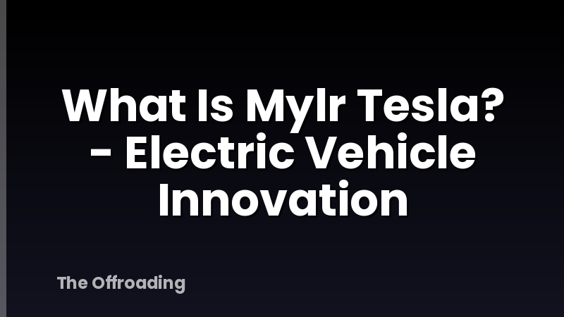 What Is Mylr Tesla? - Electric Vehicle Innovation