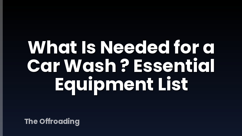 What Is Needed for a Car Wash ? Essential Equipment List
