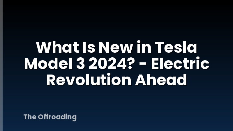 What Is New in Tesla Model 3 2024? - Electric Revolution Ahead
