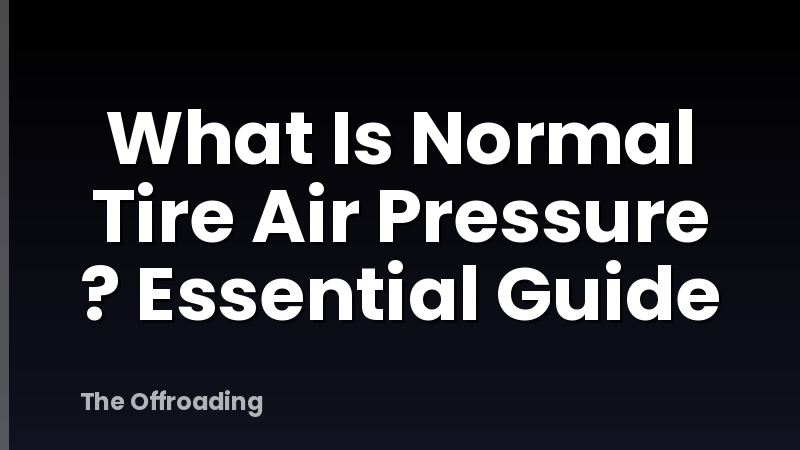 What Is Normal Tire Air Pressure ? Essential Guide