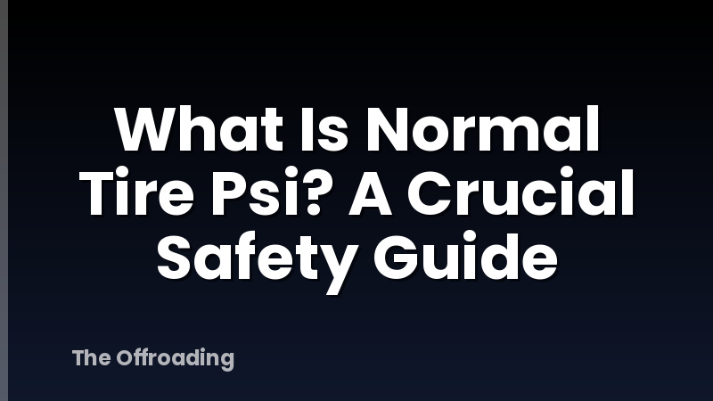 What Is Normal Tire Psi? A Crucial Safety Guide
