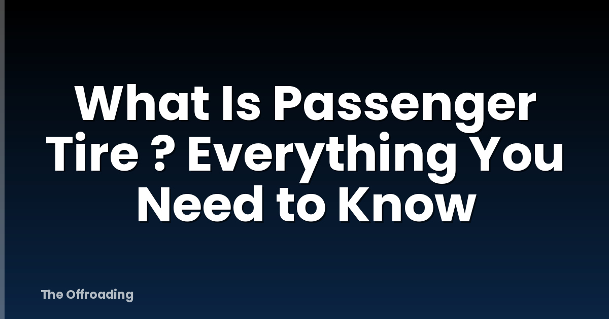 What Is Passenger Tire ? Everything You Need to Know