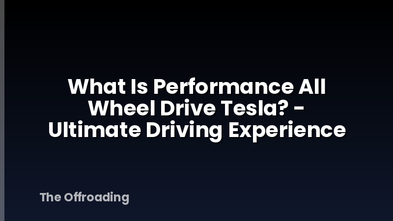What Is Performance All Wheel Drive Tesla? - Ultimate Driving Experience