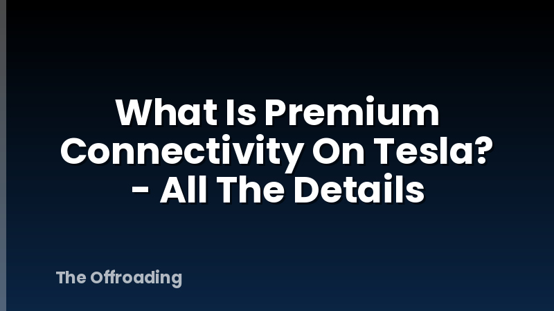 What Is Premium Connectivity On Tesla? - All The Details